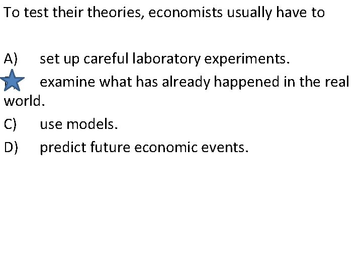 To test their theories, economists usually have to A) set up careful laboratory experiments.