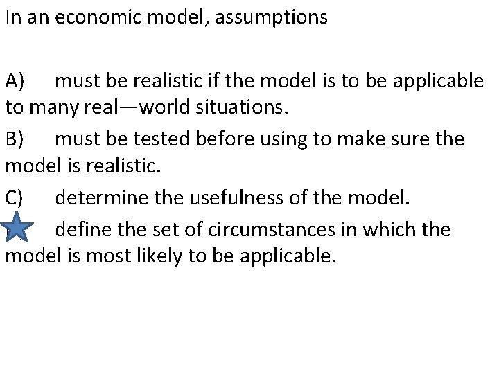 In an economic model, assumptions A) must be realistic if the model is to