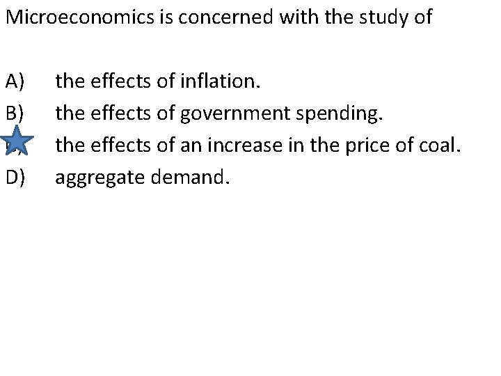 Microeconomics is concerned with the study of A) B) C) D) the effects of