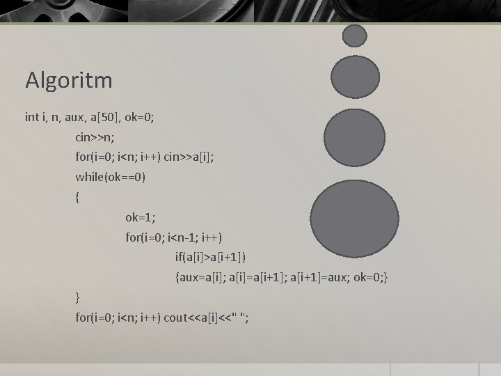 Algoritm int i, n, aux, a[50], ok=0; cin>>n; for(i=0; i<n; i++) cin>>a[i]; while(ok==0) {