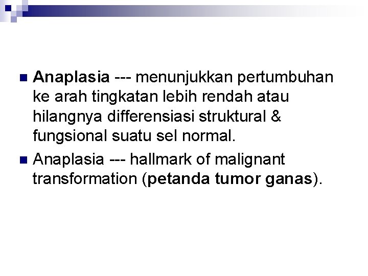 Anaplasia --- menunjukkan pertumbuhan ke arah tingkatan lebih rendah atau hilangnya differensiasi struktural &