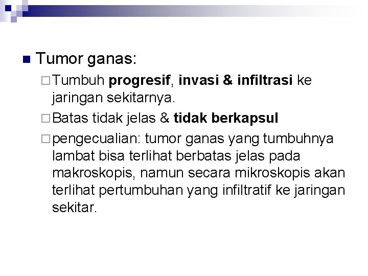 n Tumor ganas: ¨ Tumbuh progresif, invasi & infiltrasi ke jaringan sekitarnya. ¨ Batas