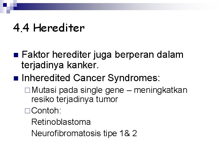 4. 4 Herediter Faktor herediter juga berperan dalam terjadinya kanker. n Inheredited Cancer Syndromes: