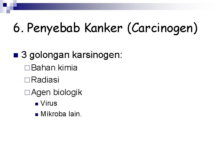 6. Penyebab Kanker (Carcinogen) n 3 golongan karsinogen: ¨ Bahan kimia ¨ Radiasi ¨