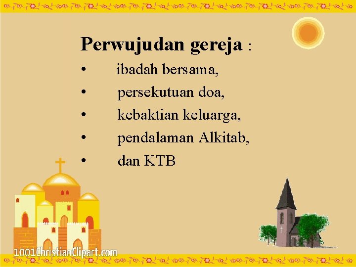 Perwujudan gereja : • • • ibadah bersama, persekutuan doa, kebaktian keluarga, pendalaman Alkitab,