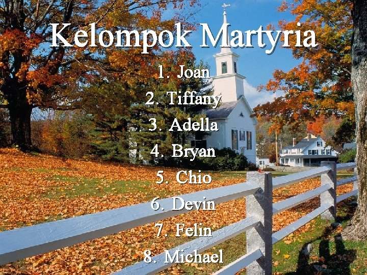 Kelompok Martyria 1. Joan 2. Tiffany 3. Adella 4. Bryan 5. Chio 6. Devin