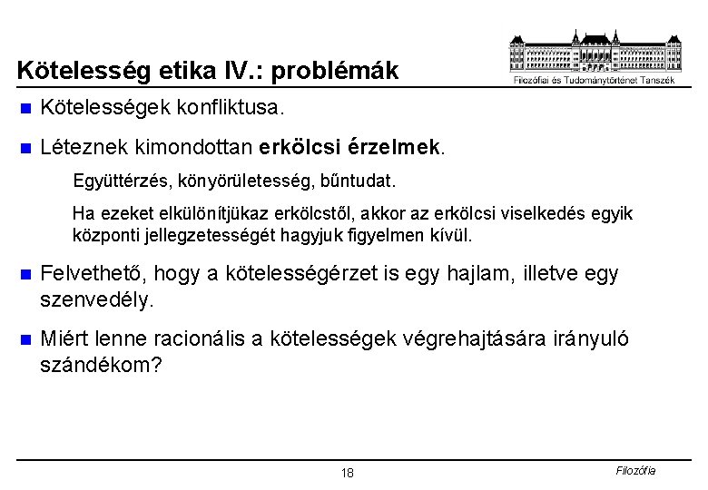 Kötelesség etika IV. : problémák n Kötelességek konfliktusa. n Léteznek kimondottan erkölcsi érzelmek. Együttérzés,