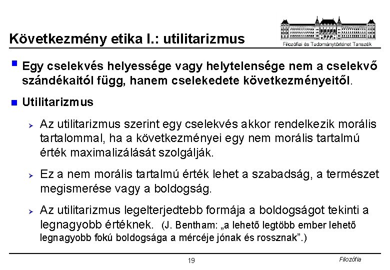 Következmény etika I. : utilitarizmus § Egy cselekvés helyessége vagy helytelensége nem a cselekvő