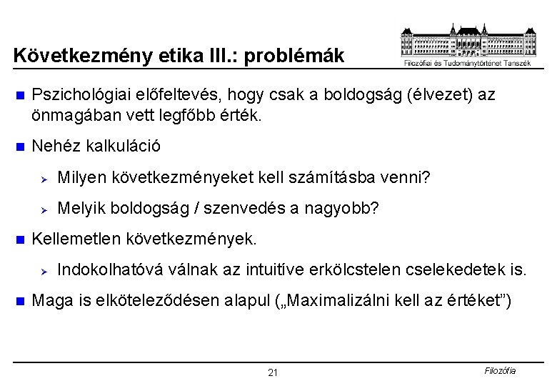 Következmény etika III. : problémák n Pszichológiai előfeltevés, hogy csak a boldogság (élvezet) az