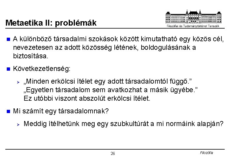 Metaetika II: problémák n A különböző társadalmi szokások között kimutatható egy közös cél, nevezetesen