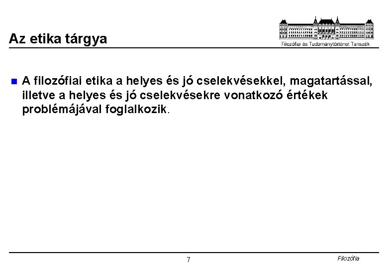 Az etika tárgya n A filozófiai etika a helyes és jó cselekvésekkel, magatartással, illetve