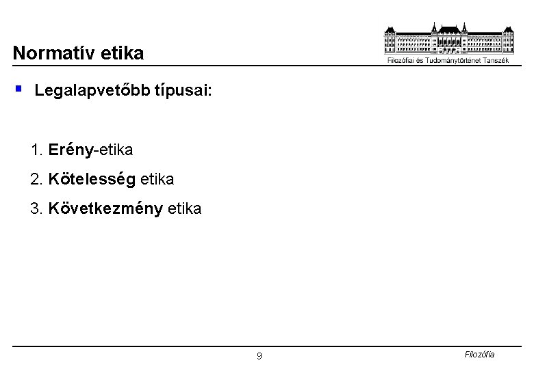 Normatív etika § Legalapvetőbb típusai: 1. Erény-etika 2. Kötelesség etika 3. Következmény etika 9