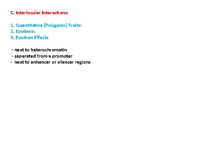 C. Interlocular Interactions: 1. Quantitative (Polygenic) Traits: 2. Epistasis: 3. Position Effects - next