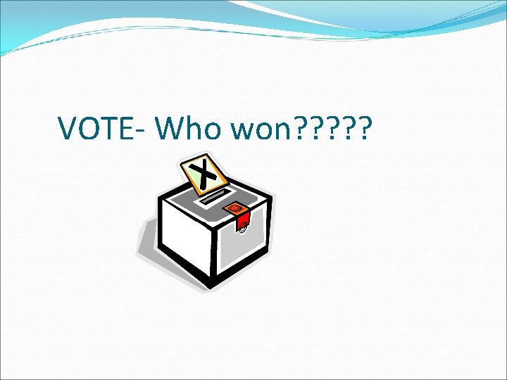 VOTE- Who won? ? ? 