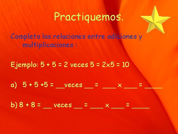 Practiquemos. Completa las relaciones entre adiciones y multiplicaciones : Ejemplo: 5 + 5 =