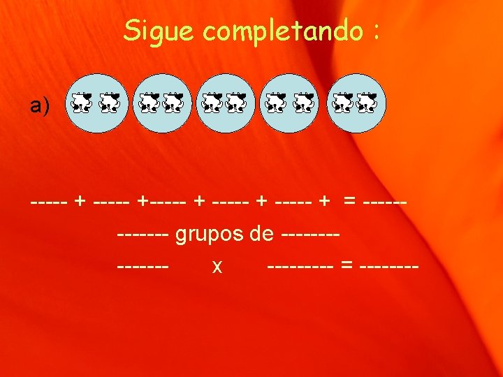 Sigue completando : a) ----- +----- + = ------ grupos de -------x ----- =