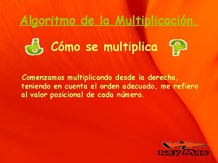 Algoritmo de la Multiplicación. Cómo se multiplica Comenzamos multiplicando desde la derecha, teniendo en
