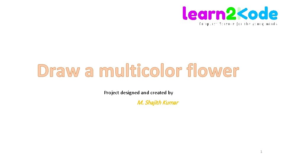 Draw a multicolor flower Project designed and created