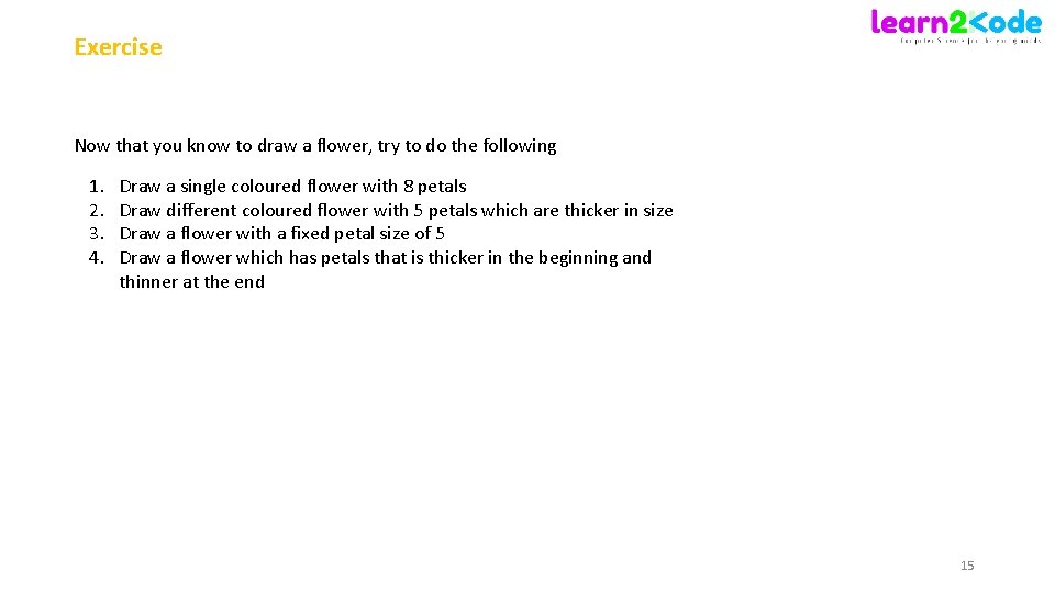 Exercise Now that you know to draw a flower, try to do the following Exercise Now that you know to draw a flower, try to do the following