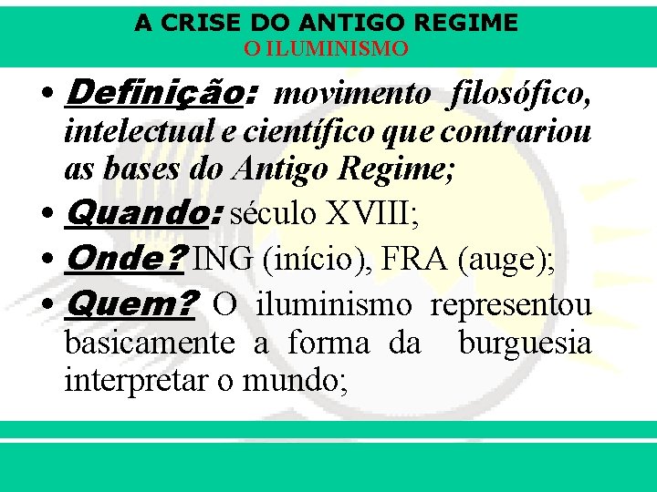 A CRISE DO ANTIGO REGIME O ILUMINISMO • Definição: movimento filosófico, intelectual e científico