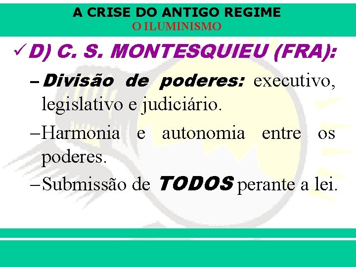 A CRISE DO ANTIGO REGIME O ILUMINISMO üD) C. S. MONTESQUIEU (FRA): – Divisão
