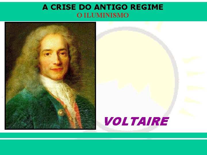 A CRISE DO ANTIGO REGIME O ILUMINISMO VOLTAIRE iair@pop. com. br Prof. Iair 
