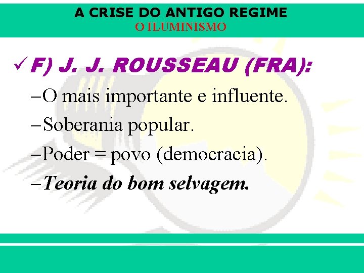 A CRISE DO ANTIGO REGIME O ILUMINISMO üF) J. J. ROUSSEAU (FRA): – O