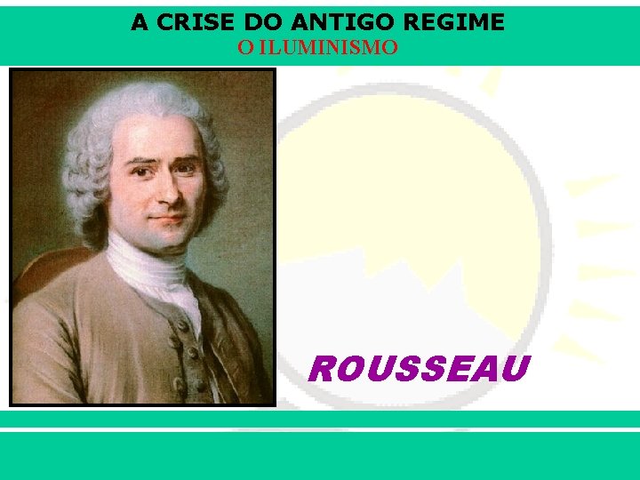 A CRISE DO ANTIGO REGIME O ILUMINISMO ROUSSEAU iair@pop. com. br Prof. Iair 