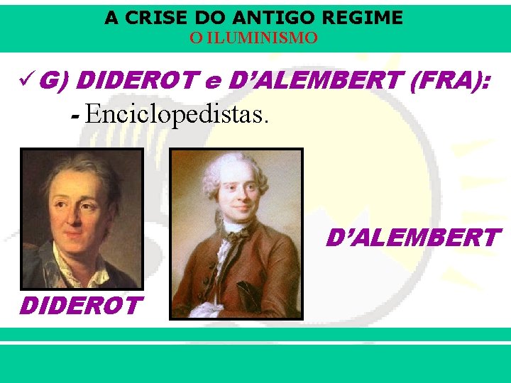 A CRISE DO ANTIGO REGIME O ILUMINISMO üG) DIDEROT e D’ALEMBERT (FRA): - Enciclopedistas.