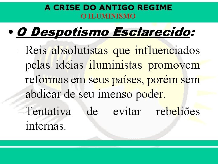 A CRISE DO ANTIGO REGIME O ILUMINISMO • O Despotismo Esclarecido: – Reis absolutistas
