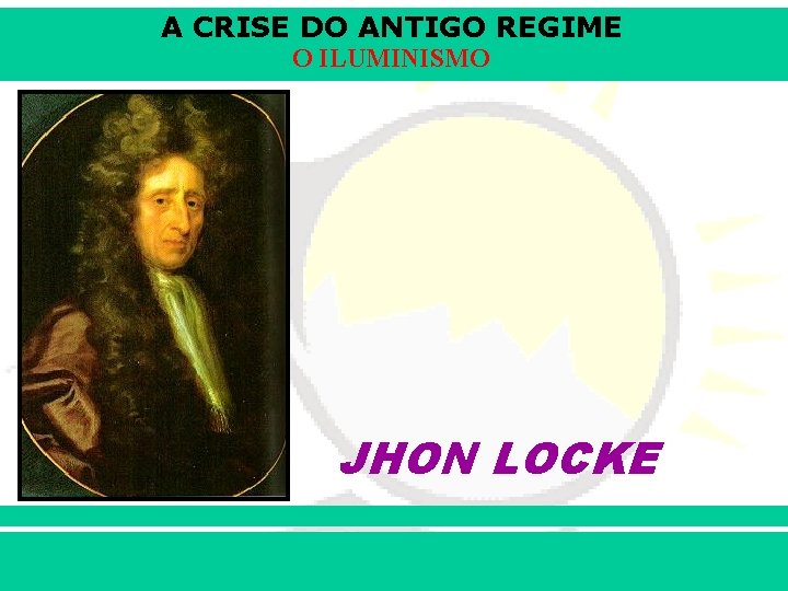 A CRISE DO ANTIGO REGIME O ILUMINISMO JHON LOCKE iair@pop. com. br Prof. Iair