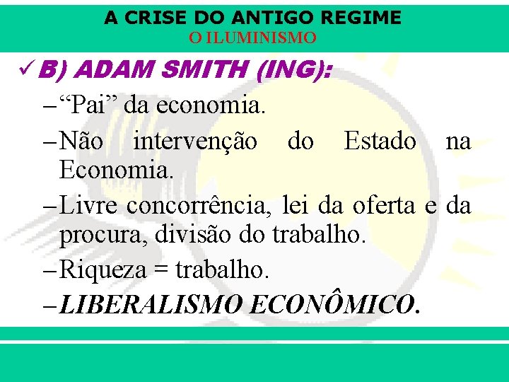 A CRISE DO ANTIGO REGIME O ILUMINISMO üB) ADAM SMITH (ING): – “Pai” da