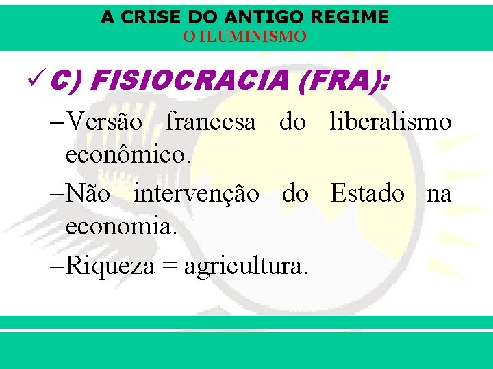A CRISE DO ANTIGO REGIME O ILUMINISMO üC) FISIOCRACIA (FRA): – Versão francesa do