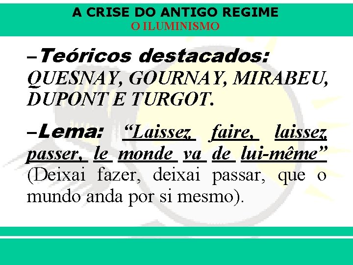 A CRISE DO ANTIGO REGIME O ILUMINISMO –Teóricos destacados: QUESNAY, GOURNAY, MIRABEU, DUPONT E