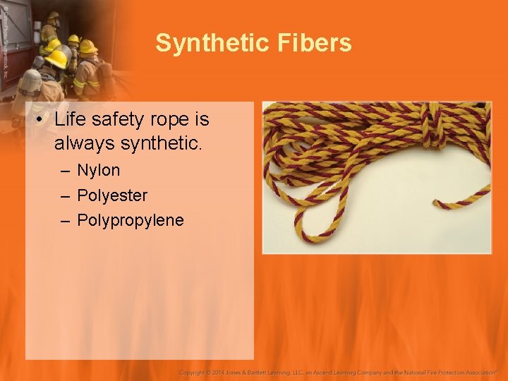 Synthetic Fibers • Life safety rope is always synthetic. – Nylon – Polyester –