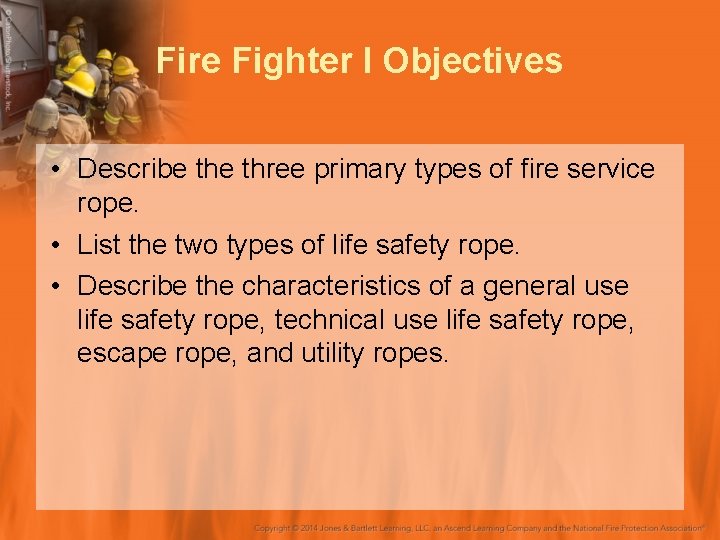 Fire Fighter I Objectives • Describe three primary types of ﬁre service rope. •