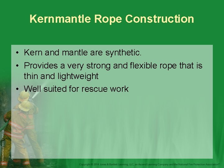 Kernmantle Rope Construction • Kern and mantle are synthetic. • Provides a very strong