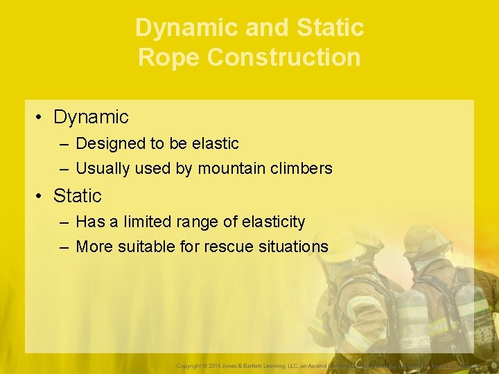 Dynamic and Static Rope Construction • Dynamic – Designed to be elastic – Usually