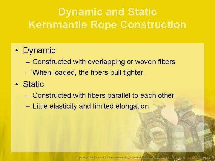 Dynamic and Static Kernmantle Rope Construction • Dynamic – Constructed with overlapping or woven