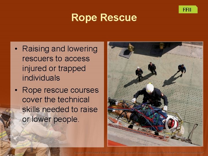 Rope Rescue • Raising and lowering rescuers to access injured or trapped individuals •