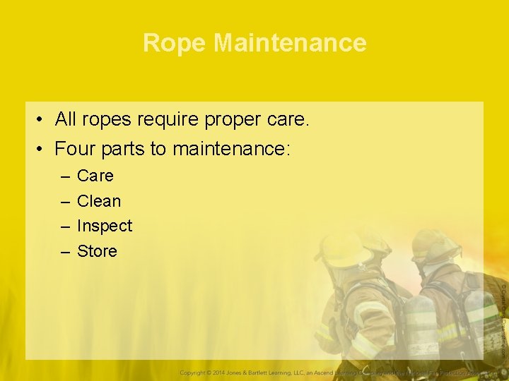 Rope Maintenance • All ropes require proper care. • Four parts to maintenance: –
