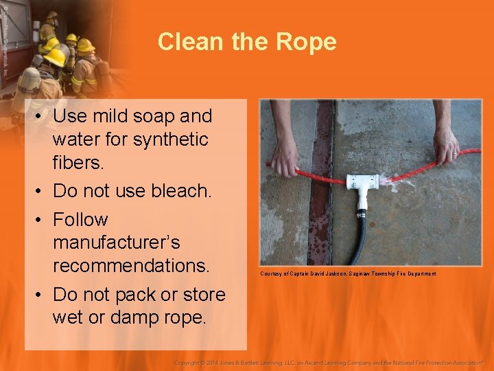 Clean the Rope • Use mild soap and water for synthetic fibers. • Do