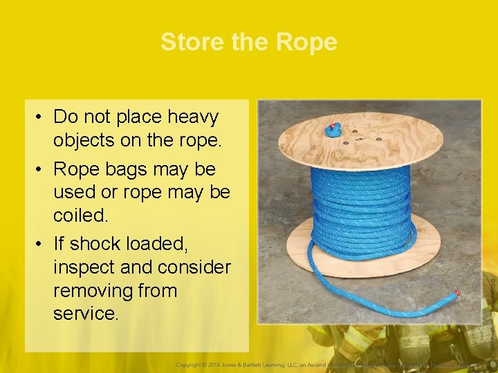Store the Rope • Do not place heavy objects on the rope. • Rope