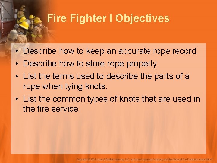 Fire Fighter I Objectives • Describe how to keep an accurate rope record. •