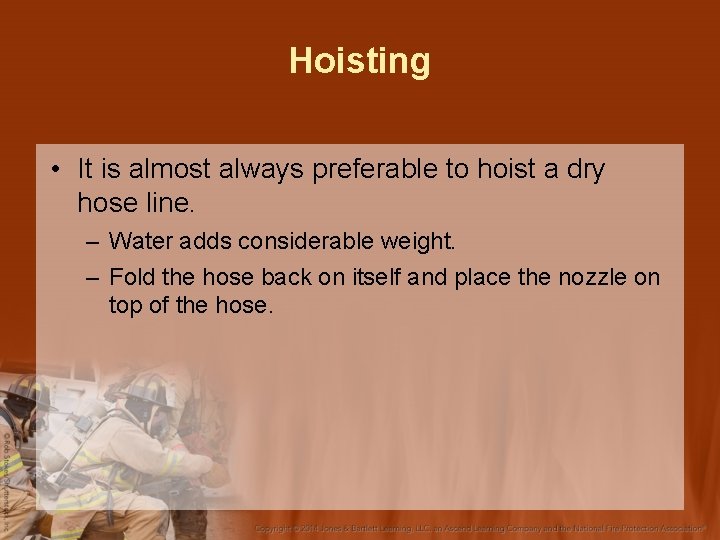 Hoisting • It is almost always preferable to hoist a dry hose line. –