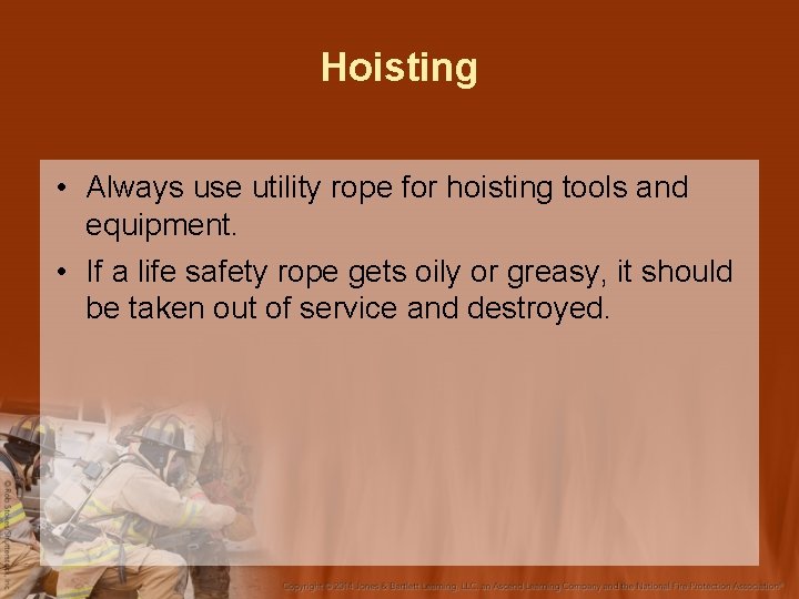 Hoisting • Always use utility rope for hoisting tools and equipment. • If a