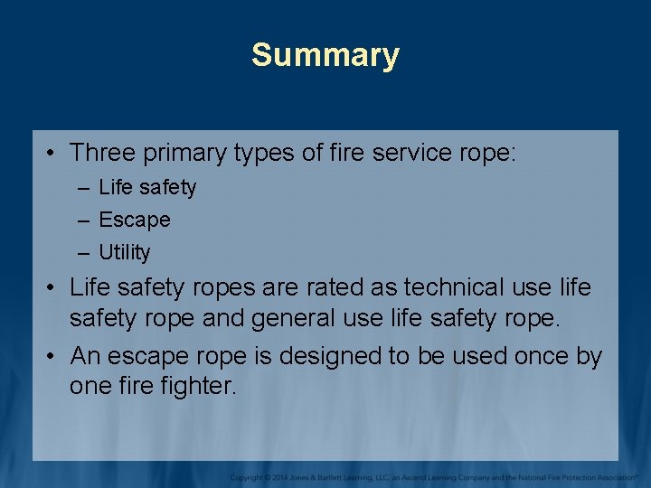 Summary • Three primary types of fire service rope: – Life safety – Escape