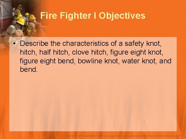 Fire Fighter I Objectives • Describe the characteristics of a safety knot, hitch, half