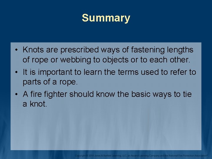 Summary • Knots are prescribed ways of fastening lengths of rope or webbing to