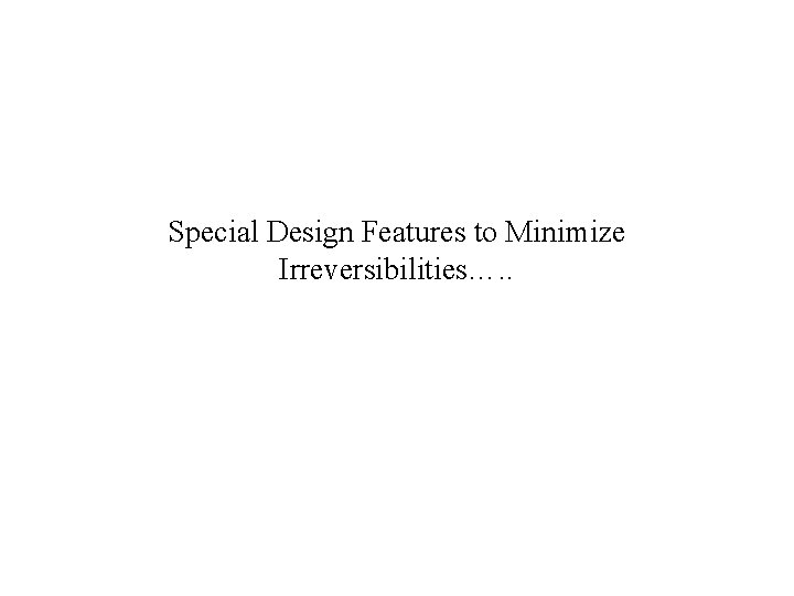 Special Design Features to Minimize Irreversibilities…. . 